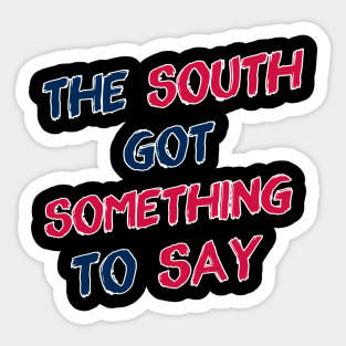 The South Got Something to Say Sticker